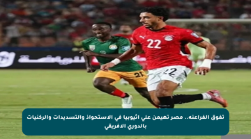 تفوق الفراعنة.. مصر تهيمن على إثيوبيا في الاستحواذ والتسديدات والركنيات بالدوري الأفريقي
